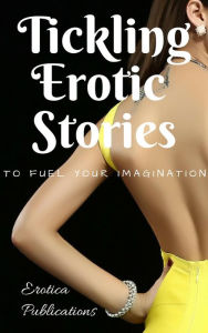 Title: Tickling Erotic Stories: To Fuel Your Imagination, Author: Nancy Harrington