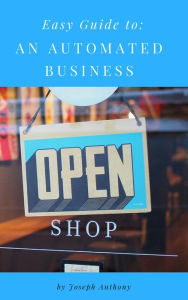 Title: Easy Guide to: An Automated Business, Author: Joseph Anthony