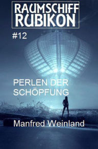 Title: Raumschiff Rubikon 12 Perlen der Schöpfung, Author: Manfred Weinland