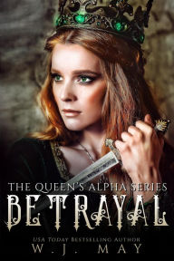 Title: Betrayal (The Queen's Alpha Series, #11), Author: W.J. May