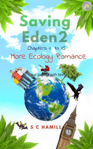 Title: Saving Eden 2. Chapters 1 to 15. More Ecology Romance. (The Eden Trilogy, #2), Author: S C Hamill