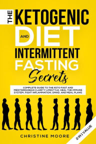 Title: The Ketogenic Diet and Intermittent Fasting Secrets: Complete Beginner's Guide to the Keto Fast and Low-Carb Clarity Lifestyle; Discover Personalized Meal Plan to Reset your Life Today, Author: Christine Moore