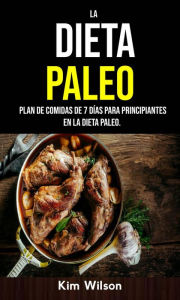 Title: La Dieta Paleo: Plan De Comidas De 7 Días Para Principiantes En La Dieta Paleo., Author: Kim Wilson