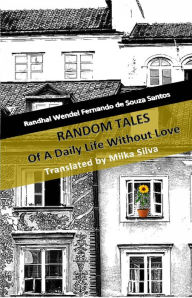 Title: Random Tales Of A Daily Life Without Love, Author: Randhal Wendel Fernando de Souza Santos