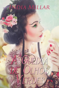 Title: A Gueixa de Olhos Verdes, Author: India Millar