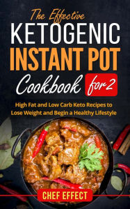 Title: The Effective Ketogenic Instant Pot Cookbook for 2, Author: Chef Effect