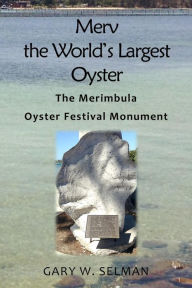 Title: Merv the World's Largest Oyster: The Merimbula Oyster Festival Monument, Author: Gary W. Selman