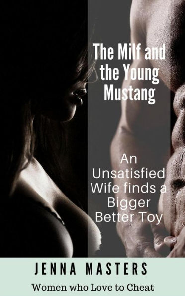The Milf and the Young Mustang: An Unsatisfied Wife finds a Bigger Better Toy (Women Who Love to Cheat Collection, #4)