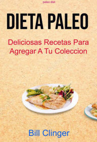 Title: Dieta Paleo : Deliciosas Recetas Para Agregar A Tu Coleccio?n ( Paleo Diet), Author: Bill Clinger