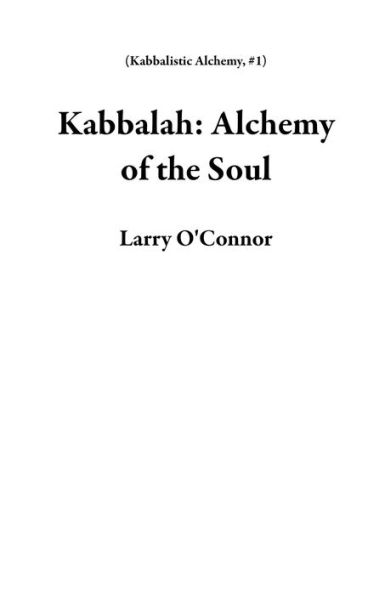 Kabbalah: Alchemy of the Soul (Kabbalistic Alchemy, #1)