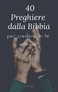 Title: 40 Preghiere dalla Bibbia: per credere in te stesso, Author: Brian Gugas