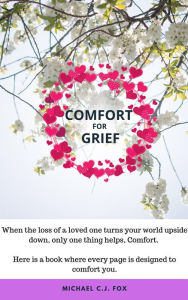 Title: Comfort for Grief, Author: Michael CJ Fox