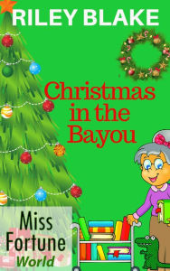 Title: Christmas in the Bayou (Miss Fortune World: Louisiana Cozy Christmas, #1), Author: Riley Blake