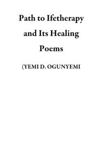 Title: Path to Ifetherapy and Its Healing Poems, Author: (YEMI D. OGUNYEMI