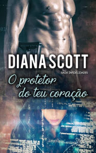 Title: O protetor do teu coração (Saga Infidelidades), Author: Diana Scott