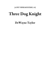 Title: Three Dog Knight (A PIT VIPER MYSTERY, #4), Author: DeWayne Taylor