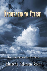 Title: Encouraged to Finish: Staying Focused on the Race, Author: Kimberly Robinson Green