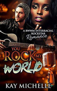 Title: You Rock My World: A BWWM Interracial Rock Star Romance, Author: Kay Michelle