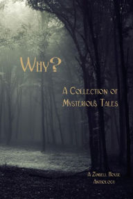 Title: Why? A Collection of Mysteries Tales, Author: Zimbell House Publishing