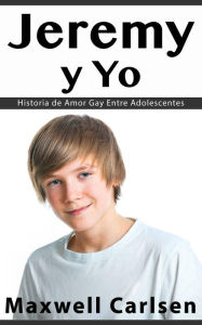 Title: Jeremy y Yo: Historia de Amor Gay Entre Adolescentes, Author: Maxwell Carlsen