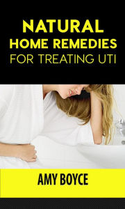 Title: Natural Home Remedies for Treating UTI, Author: Amy Boyce