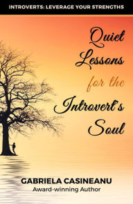 Title: Quiet Lessons for the Introvert's Soul (Introvert Strengths, #1), Author: Gabriela Casineanu