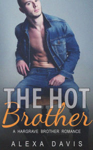 Title: The Hot Brother (Hargrave Brother Romance Series, #5), Author: Alexa Davis