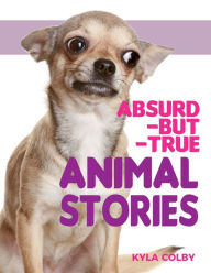 Title: Absurd-but-True Animal Stories, Author: Kyla Colby