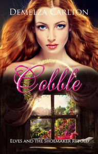 Title: Cobble: Elves and the Shoemaker Retold (Romance a Medieval Fairytale series, #18), Author: Demelza Carlton