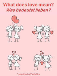 Title: Was bedeutet lieben? - What Does Love Mean?, Author: Freekidstories Publishing