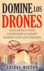 Domine Los Drones, Guía Básica para Comenzar a Ganar Dinero con los Drones (Fotografía/Comercial, Tecnología e Ingeniería, Robótica)