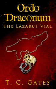 Title: Ordo Draconum: The Lazarus Vial, Author: TC Gates