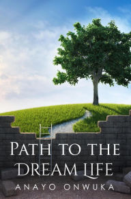 Title: Path to the Dream Life, Author: Anayo Onwuka