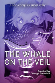 Title: The Whale on the Veil (God Complex Universe), Author: George Saoulidis