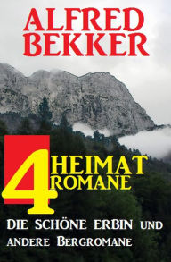 Title: 4 Alfred Bekker Heimatromane: Die schöne Erbin und andere Bergromane, Author: Alfred Bekker