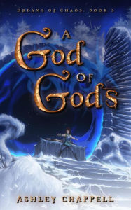 Title: A God of Gods (Dreams of Chaos, #3), Author: Ashley Chappell