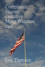 Title: Compliance Huawei executive Meng Wanzhou case, Author: Eric Thomsen