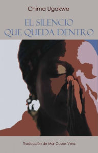 Title: El Silencio Que Queda Dentro, Author: Chima Ugokwe
