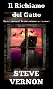 Title: Il Richiamo del Gatto - Un racconto di fantasmi e oscuri eventi, Author: Steve Vernon