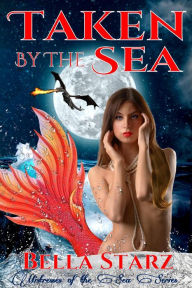 Title: Taken By The Sea: A Mermaid Romance (Mistresses of the Sea, #3), Author: Bella Starz