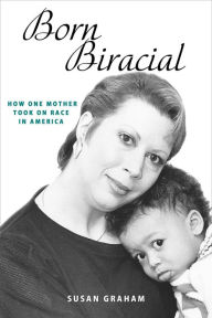 Title: Born Biracial: How One Mother Took on Race in America, Author: Susan Graham