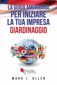 Title: La guida Americana per iniziare la tua impresa GIARDINAGGIO, Author: Mark J. Allen