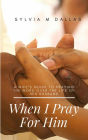 When I Pray For Him - A wife's guide to praying the Word over the life of her husband (The Marriage Series, #3)