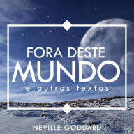 Title: Fora deste Mundo - e outros textos (Neville Goddard, #1), Author: Neville Goddard