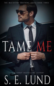 Title: Tame Me (The Macintyre Brothers Series, #3), Author: S. E. Lund