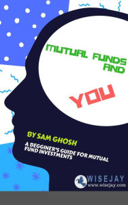 Title: Mutual Funds and You, Author: Sam Ghosh