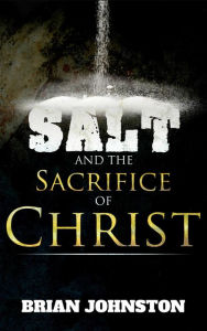 Title: Salt and the Sacrifice of Christ, Author: Brian Johnston