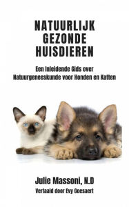 Title: Natuurlijk Gezonde Huisdieren Een Inleidende Gids over Natuurgeneeskunde voor Honden en Katten, Author: Julie Massoni