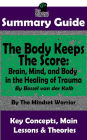 Summary Guide: The Body Keeps The Score: Brain, Mind, and Body in the Healing of Trauma: By Dr. Bessel van der Kolk The Mindset Warrior Summary Guide (( PTSD, Mental Health, Stress, Trauma Healing, Intervention ))