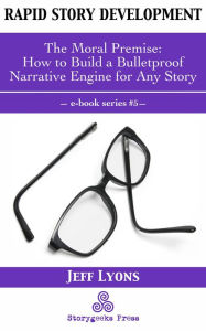 Title: Rapid Story Development #5: The Moral Premise-How to Build a Bulletproof Narrative Engine for Any Story, Author: Jeff Lyons